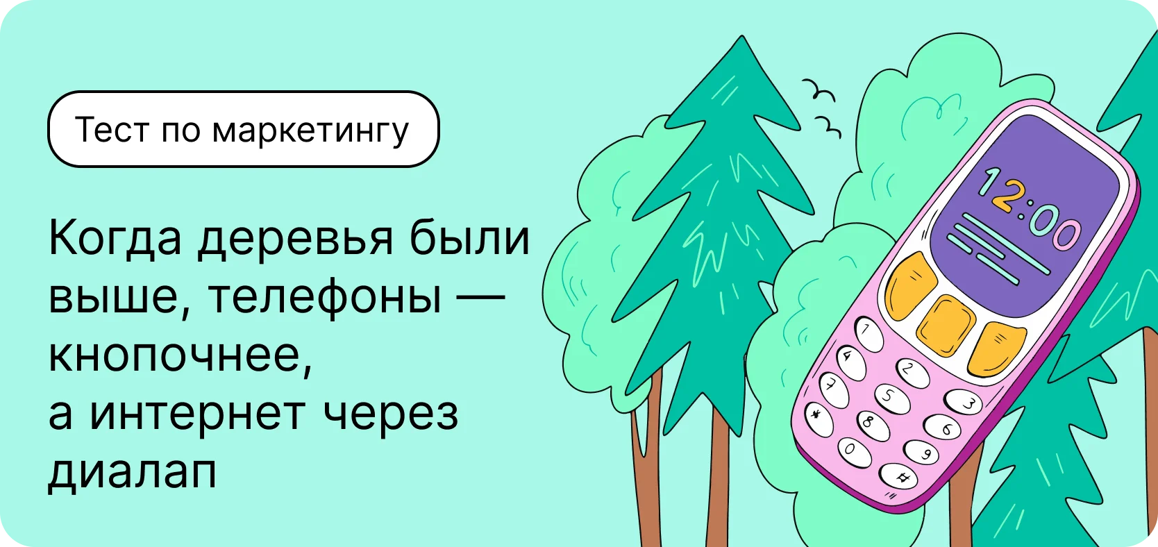 Тест по маркетингу. Когда деревья были выше, телефоны — кнопочнее, а интернет через диалап