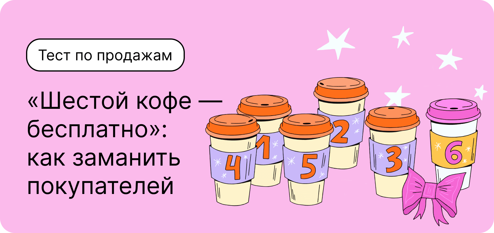 Тест по продажам. «Шестой кофе — бесплатно»: как заманить покупателей